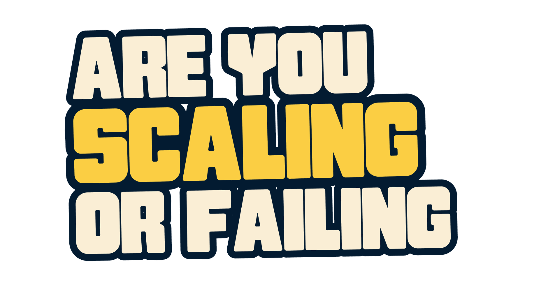 Are you scaling or failing?