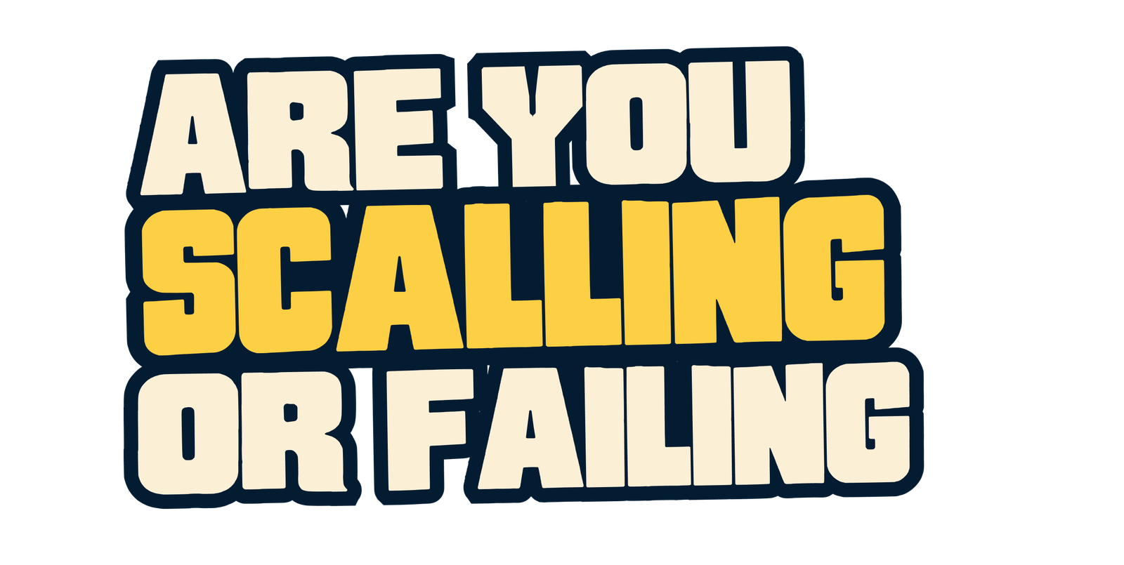 Are you scaling or failing?